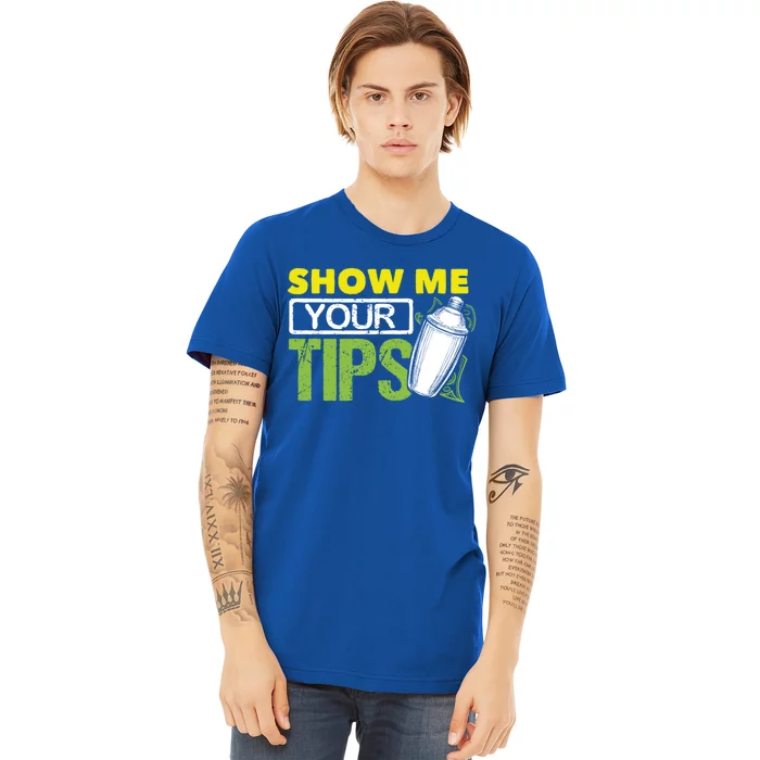 Funny Bartending Mixology Barkeeper Show Me Your Tips Gift Premium T-Shirt