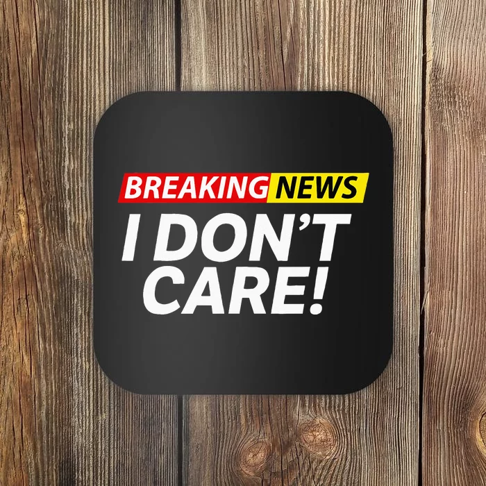 Funny Breaking News I Dont Care Sarcasm Humor Sarcastic Coaster