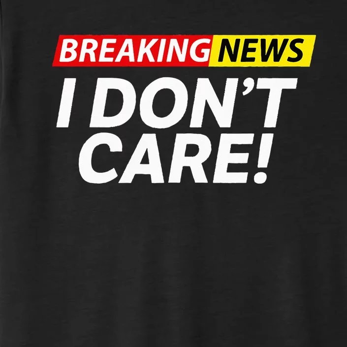 Funny Breaking News I Don't Care Sarcasm Humor Sarcastic ChromaSoft Performance T-Shirt