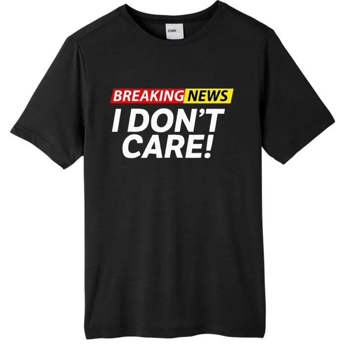 Funny Breaking News I Don't Care Sarcasm Humor Sarcastic ChromaSoft Performance T-Shirt