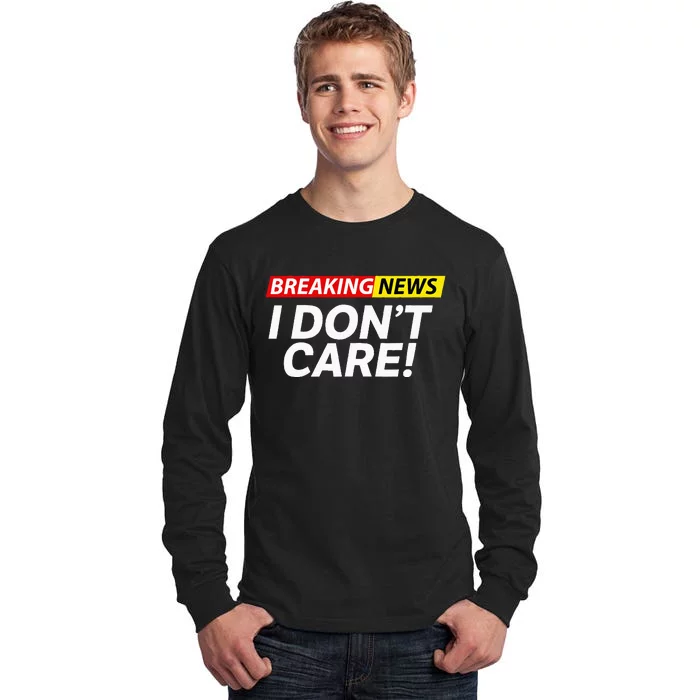 Funny Breaking News I Don't Care Sarcasm Humor Sarcastic Tall Long Sleeve T-Shirt