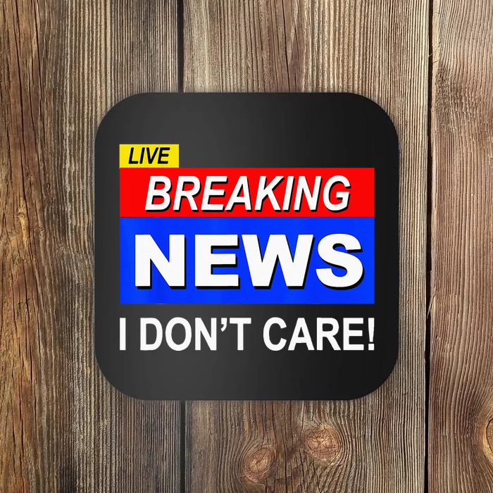 Funny Breaking News I Dont Care Sarcasm Sarcastic Humor Coaster