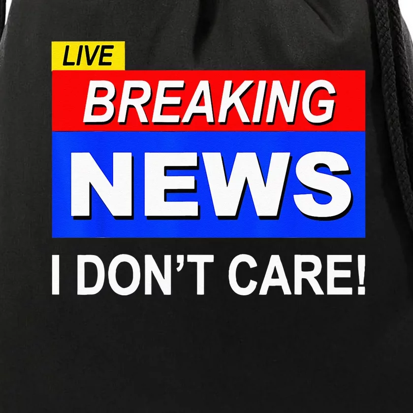 Funny Breaking News I Dont Care Sarcasm Sarcastic Humor Drawstring Bag