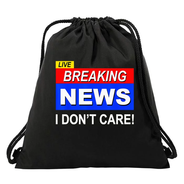 Funny Breaking News I Dont Care Sarcasm Sarcastic Humor Drawstring Bag