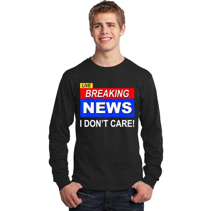 Funny Breaking News I Dont Care Sarcasm Sarcastic Humor Tall Long Sleeve T-Shirt