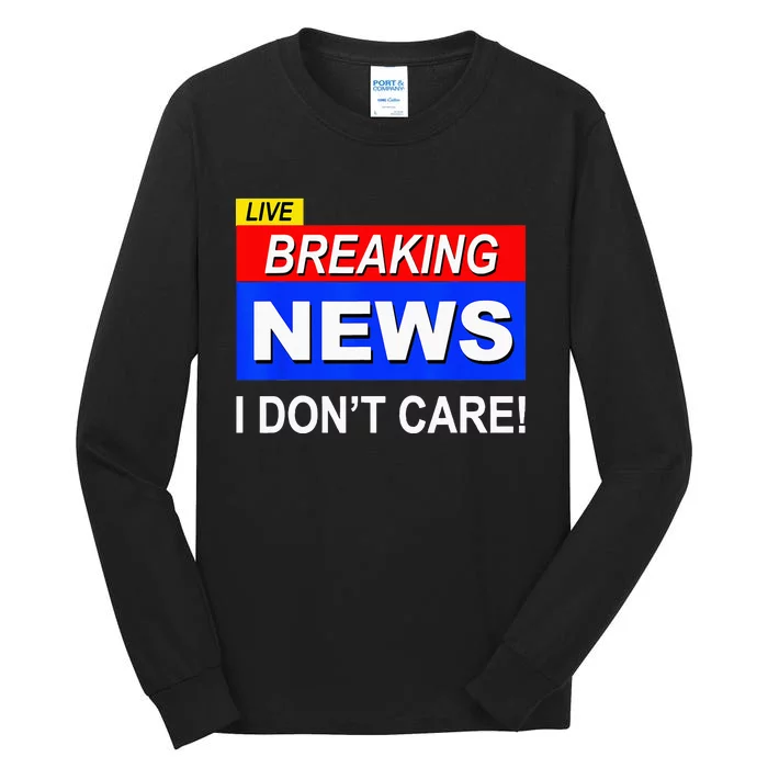 Funny Breaking News I Dont Care Sarcasm Sarcastic Humor Tall Long Sleeve T-Shirt