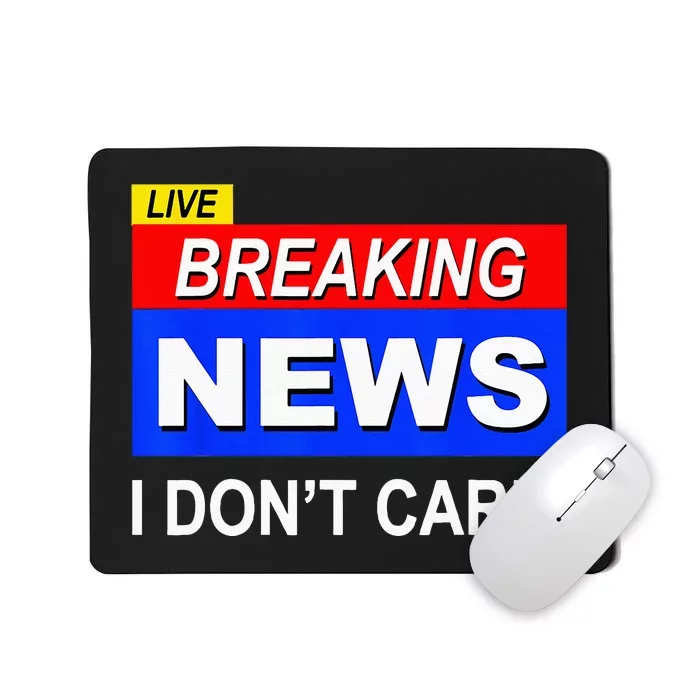 Funny Breaking News I Dont Care Sarcasm Sarcastic Humor Mousepad