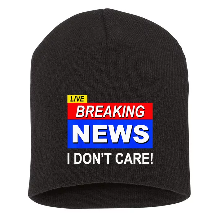 Funny Breaking News I Dont Care Sarcasm Sarcastic Humor Short Acrylic Beanie