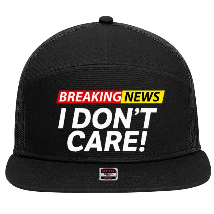 Funny Breaking News I Dont Care Sarcasm Humor Sarcastic 7 Panel Mesh Trucker Snapback Hat