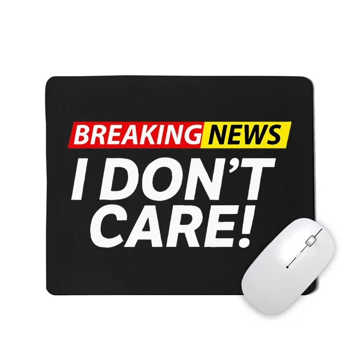 Funny Breaking News I Dont Care Sarcasm Humor Sarcastic Mousepad