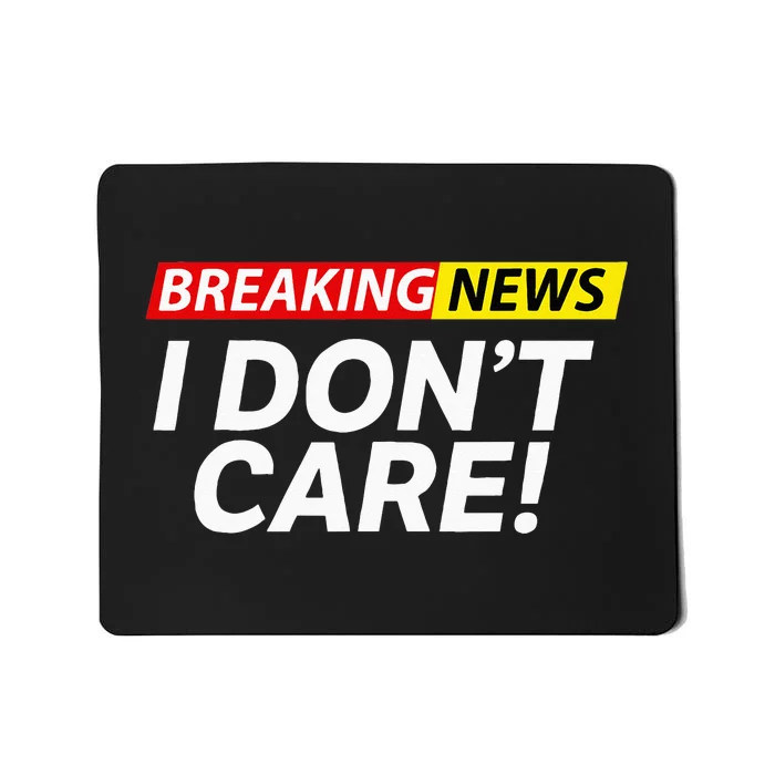 Funny Breaking News I Dont Care Sarcasm Humor Sarcastic Mousepad