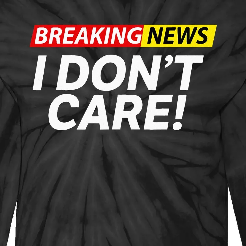 Funny Breaking News I Dont Care Sarcasm Humor Sarcastic Tie-Dye Long Sleeve Shirt