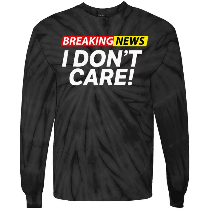 Funny Breaking News I Dont Care Sarcasm Humor Sarcastic Tie-Dye Long Sleeve Shirt