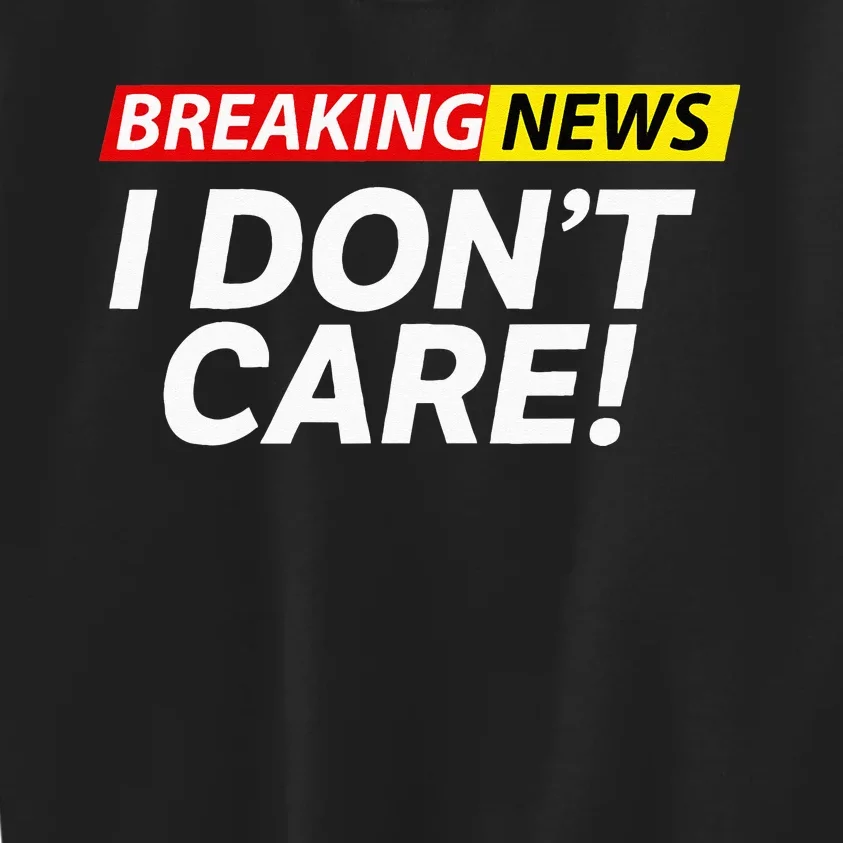 Funny Breaking News I Dont Care Sarcasm Humor Sarcastic Kids Sweatshirt