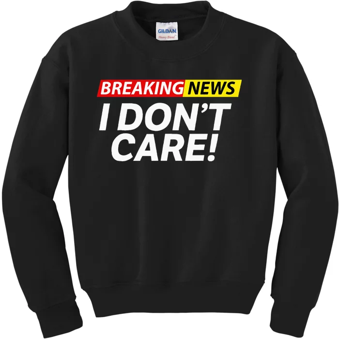 Funny Breaking News I Dont Care Sarcasm Humor Sarcastic Kids Sweatshirt