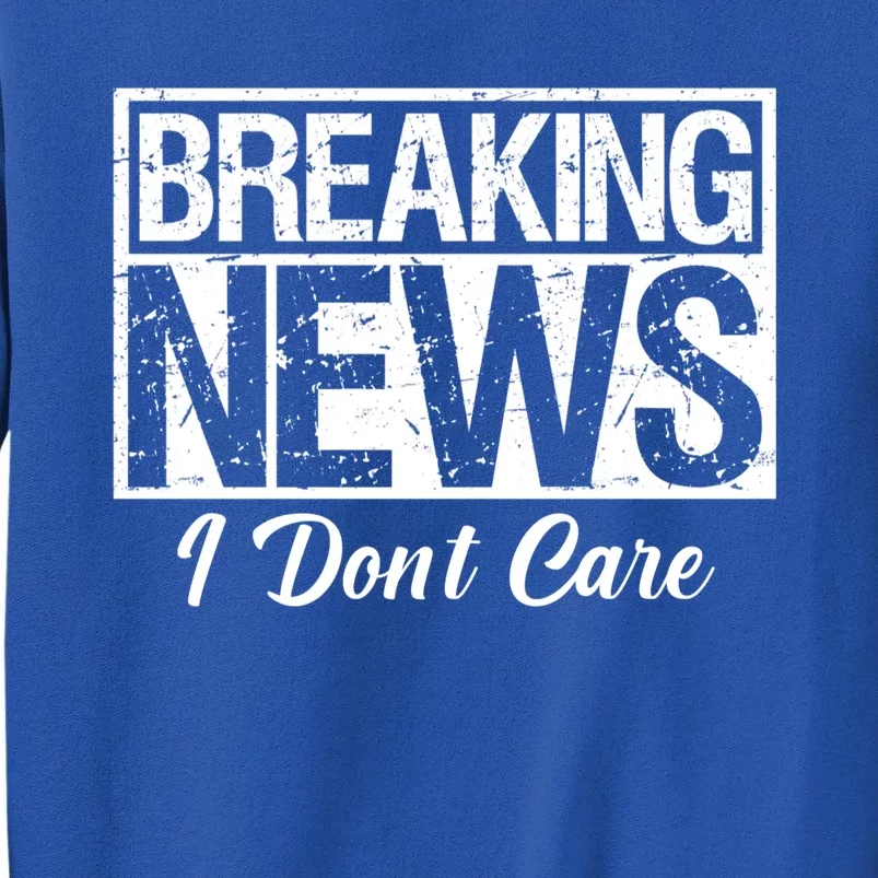 Funny Breaking News I Don't Care Sarcasm Humor Tall Sweatshirt