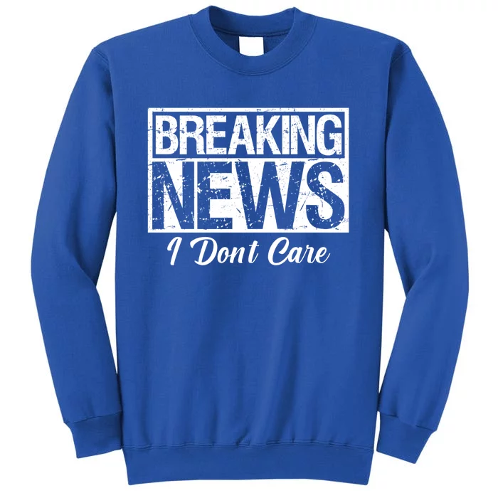 Funny Breaking News I Don't Care Sarcasm Humor Tall Sweatshirt