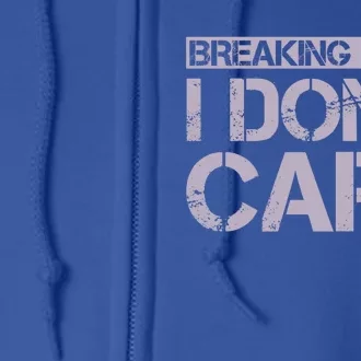 Funny Breaking News I Don't Care Sarcasm Humor Full Zip Hoodie