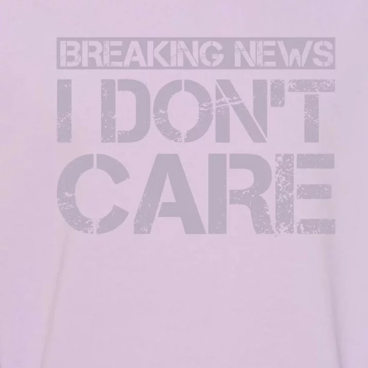 Funny Breaking News I Don't Care Sarcasm Humor Garment-Dyed Sweatshirt