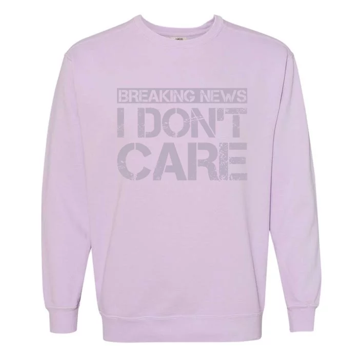 Funny Breaking News I Don't Care Sarcasm Humor Garment-Dyed Sweatshirt