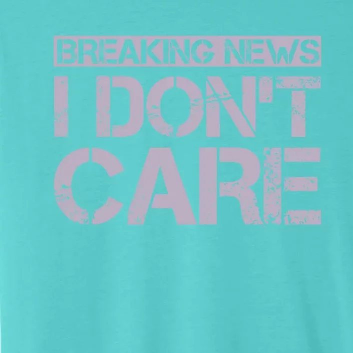 Funny Breaking News I Don't Care Sarcasm Humor ChromaSoft Performance T-Shirt