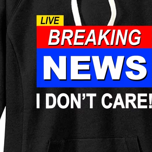 Funny Breaking News I DonT Care Sarcasm Sarcastic Humor Women's Fleece Hoodie