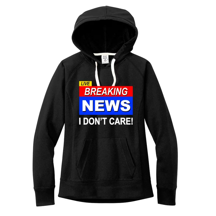 Funny Breaking News I DonT Care Sarcasm Sarcastic Humor Women's Fleece Hoodie