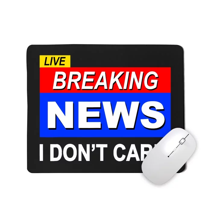 Funny Breaking News I DonT Care Sarcasm Sarcastic Humor Mousepad