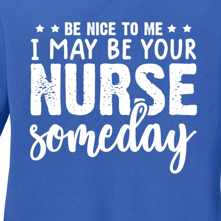 Funny Be Nice To Me I Might Be Your Nurse Someday Nursing Gift Ladies Long Sleeve Shirt