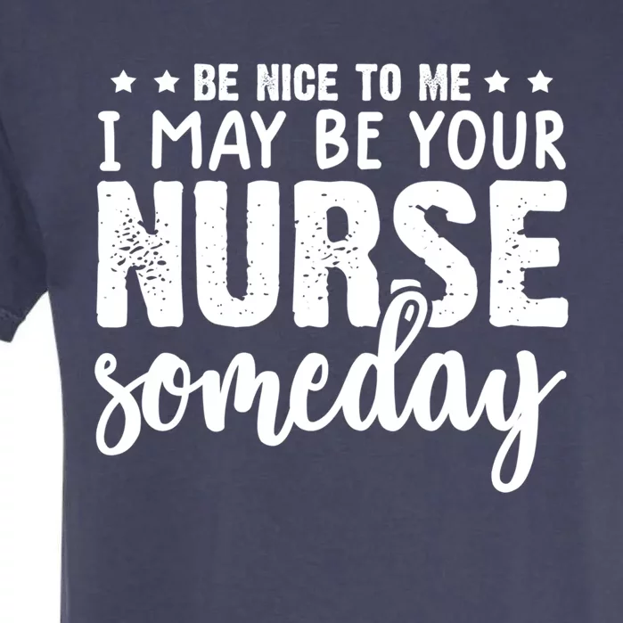 Funny Be Nice To Me I Might Be Your Nurse Someday Nursing Gift Garment-Dyed Heavyweight T-Shirt