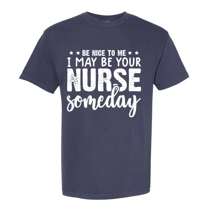 Funny Be Nice To Me I Might Be Your Nurse Someday Nursing Gift Garment-Dyed Heavyweight T-Shirt