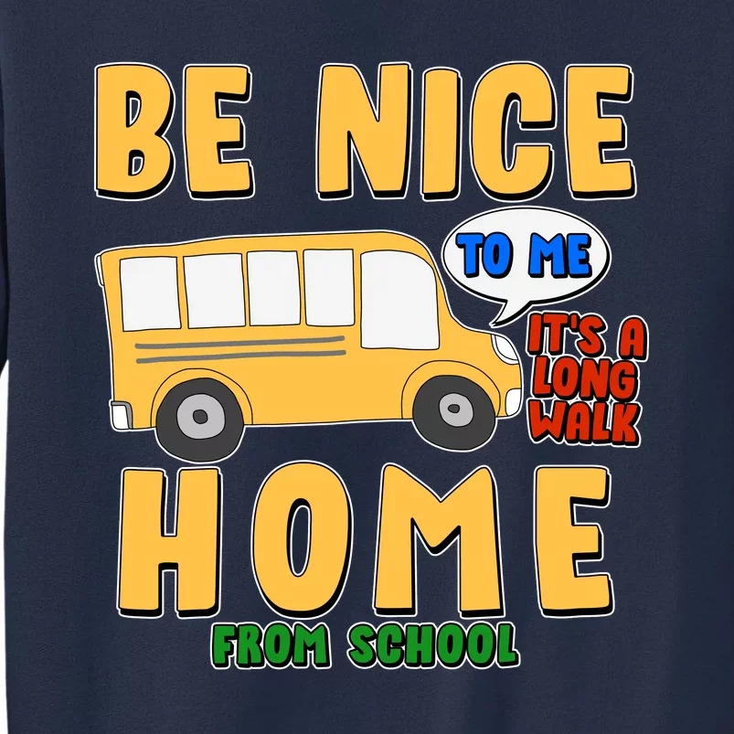 Funny Be Nice To Me It's A Long Walk Home Be Nice to Bus Driver Sweatshirt