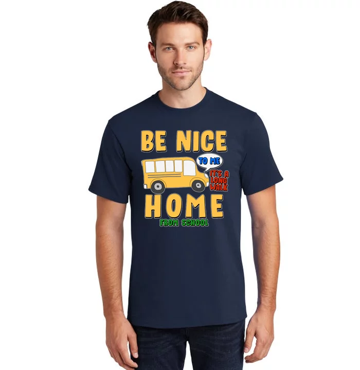 Funny Be Nice To Me It's A Long Walk Home Be Nice to Bus Driver Tall T-Shirt