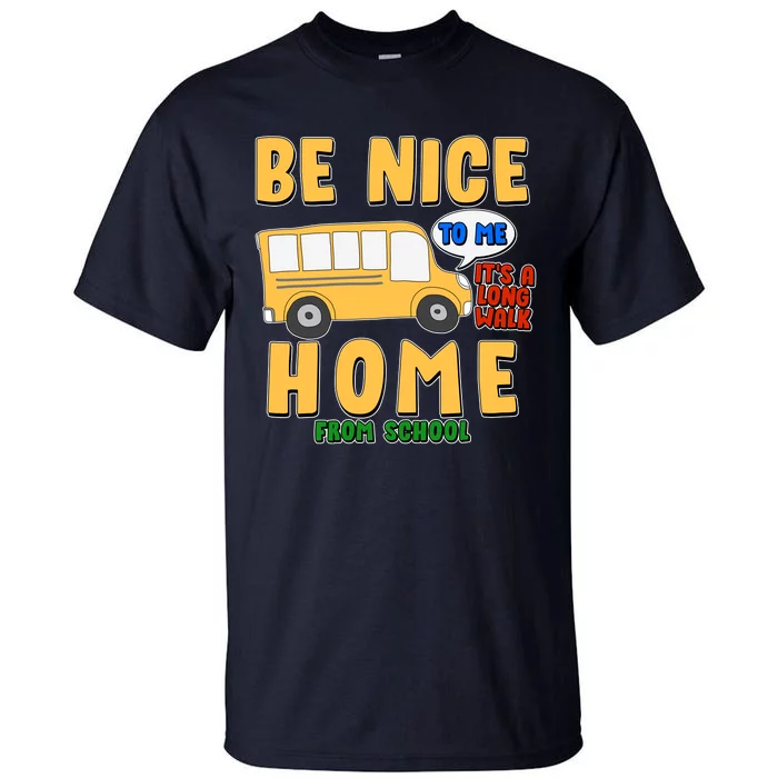 Funny Be Nice To Me It's A Long Walk Home Be Nice to Bus Driver Tall T-Shirt