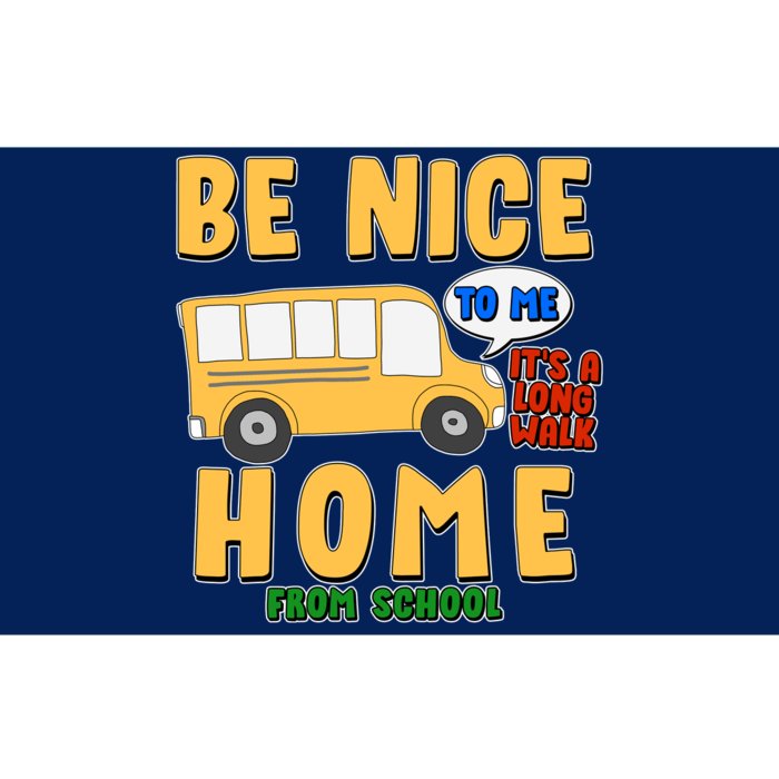 Funny Be Nice To Me It's A Long Walk Home Be Nice to Bus Driver Bumper Sticker