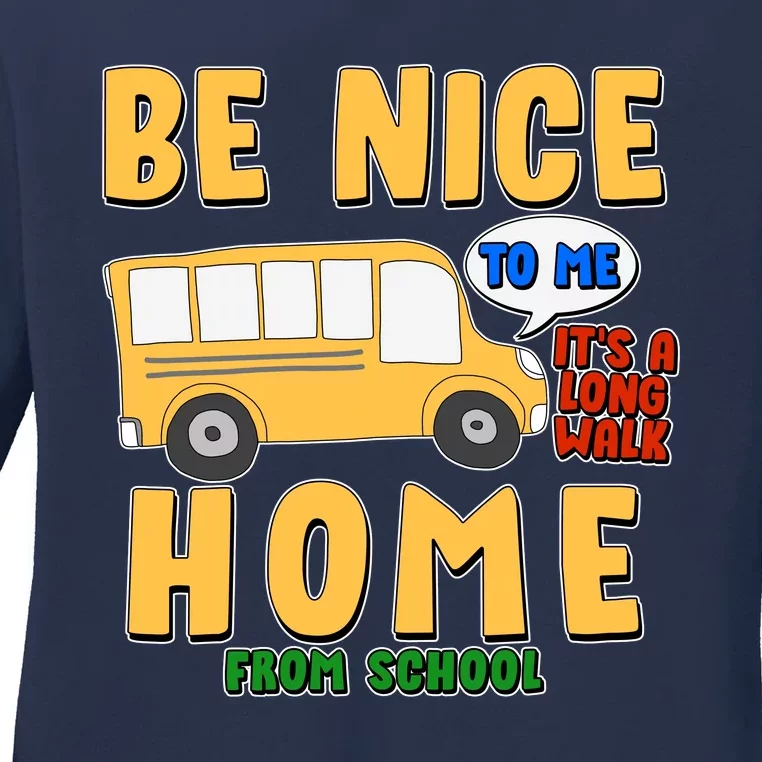 Funny Be Nice To Me It's A Long Walk Home Be Nice to Bus Driver Ladies Long Sleeve Shirt