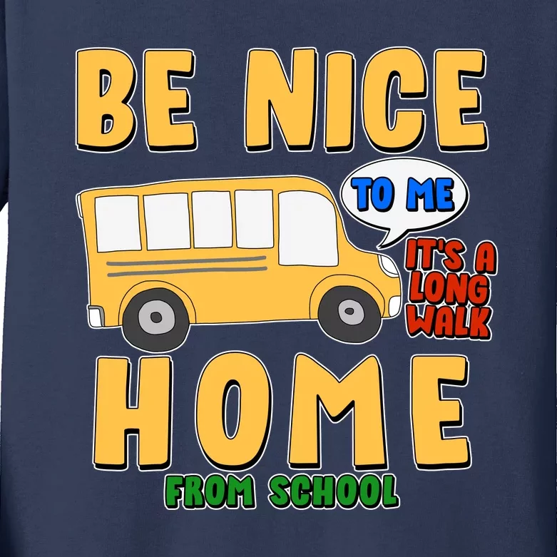 Funny Be Nice To Me It's A Long Walk Home Be Nice to Bus Driver Kids Long Sleeve Shirt