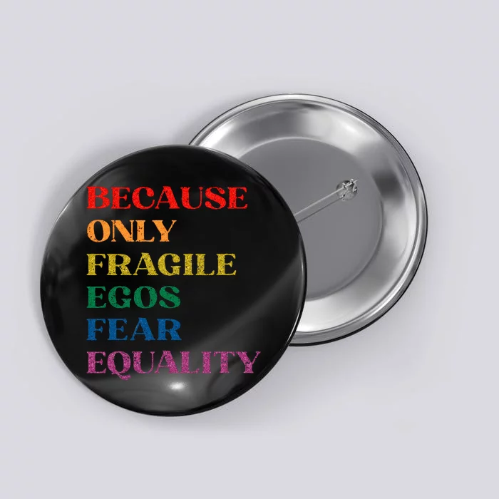 Funny BECAUSE ONLY FRAGILE EGOS FEAR EQUALITY Button