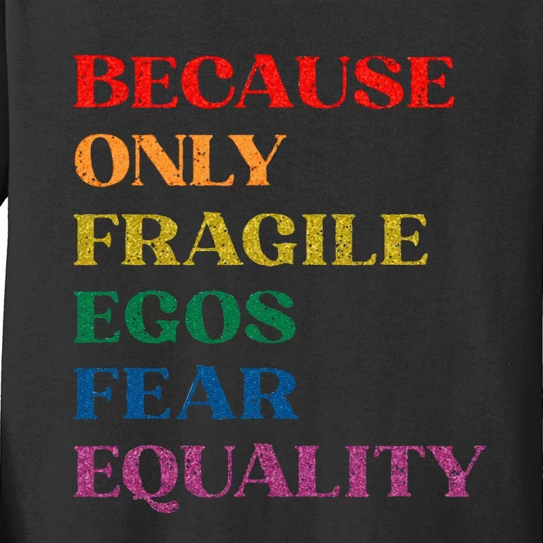 Funny BECAUSE ONLY FRAGILE EGOS FEAR EQUALITY Kids Long Sleeve Shirt