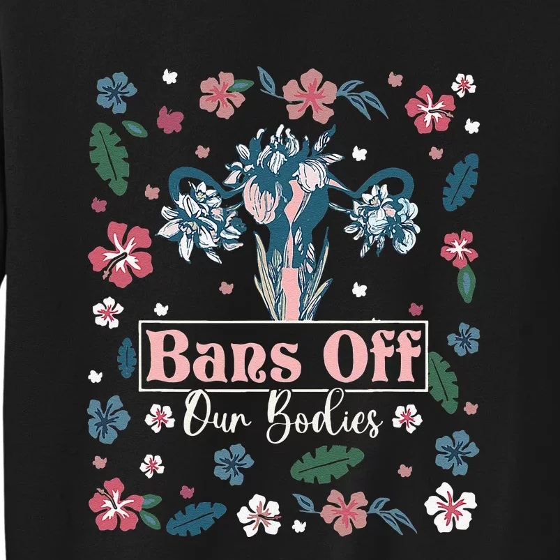 Flower Bans Off Our Bodies Female Choice Women Rights Tall Sweatshirt