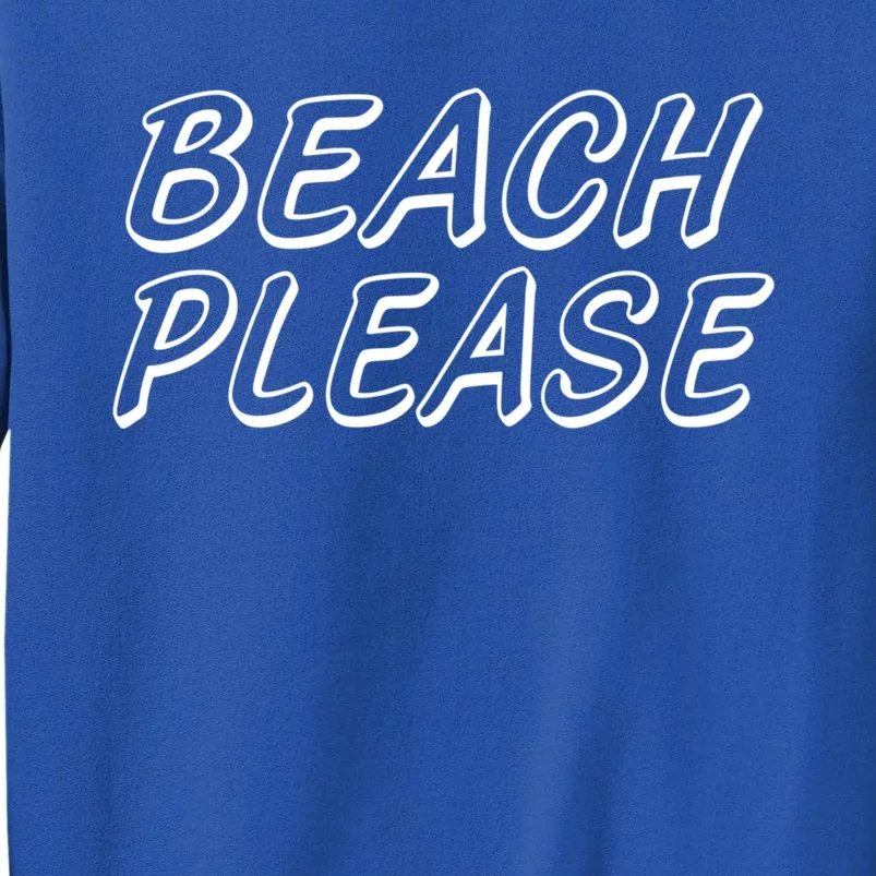 Funny Beach Please Summer Sunbathing Beach And Pun Design Gift Tall Sweatshirt