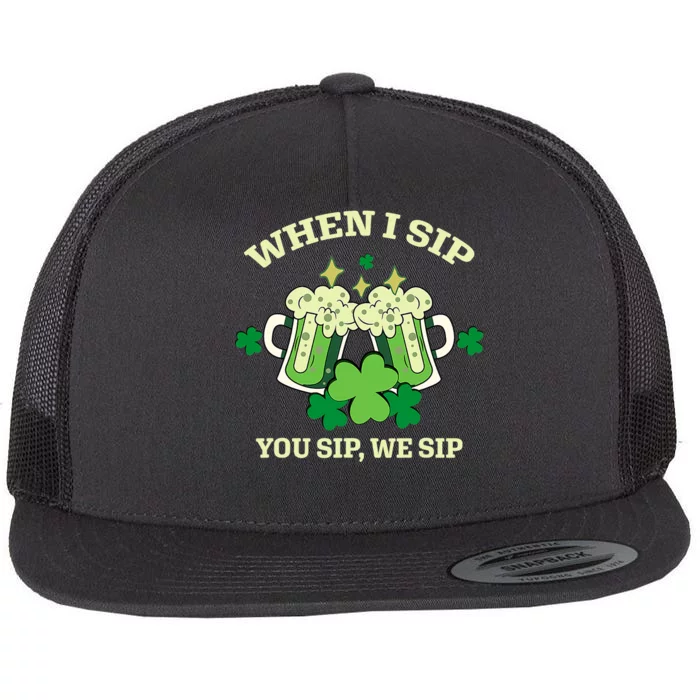 Funny Beer Party St Patricks Day When I Sip You Sip We Sip Flat Bill Trucker Hat