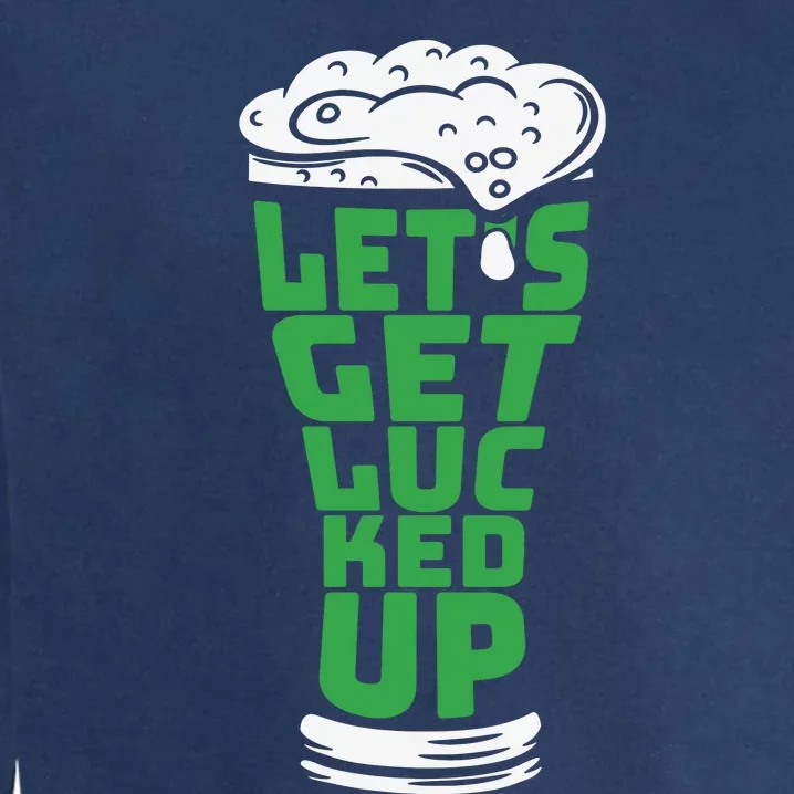 Funny Beer Patricks Day Lets Get Lucked Up Garment-Dyed Sweatshirt