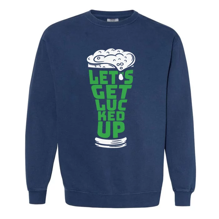 Funny Beer Patricks Day Lets Get Lucked Up Garment-Dyed Sweatshirt