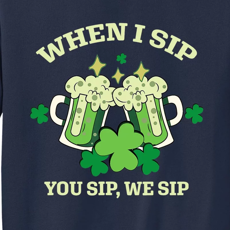 Funny Beer Party St Patricks Day When I Sip You Sip We Sip Sweatshirt