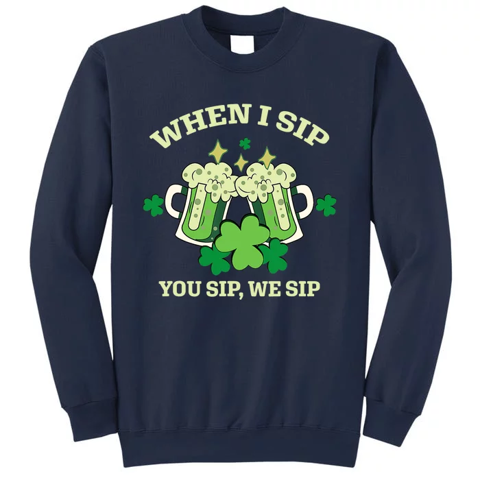 Funny Beer Party St Patricks Day When I Sip You Sip We Sip Sweatshirt