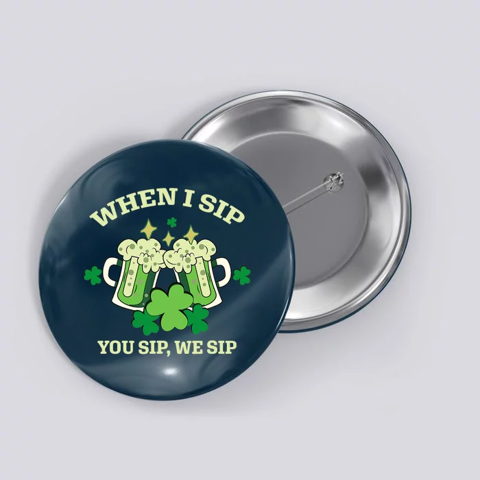 Funny Beer Party St Patricks Day When I Sip You Sip We Sip Button