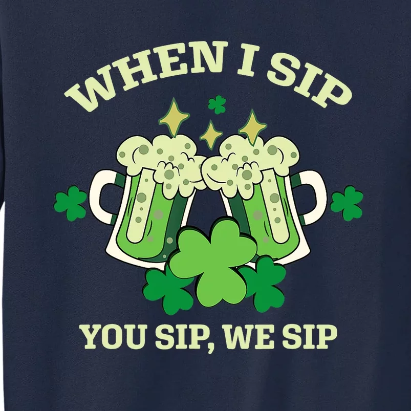 Funny Beer Party St Patricks Day When I Sip You Sip We Sip Tall Sweatshirt