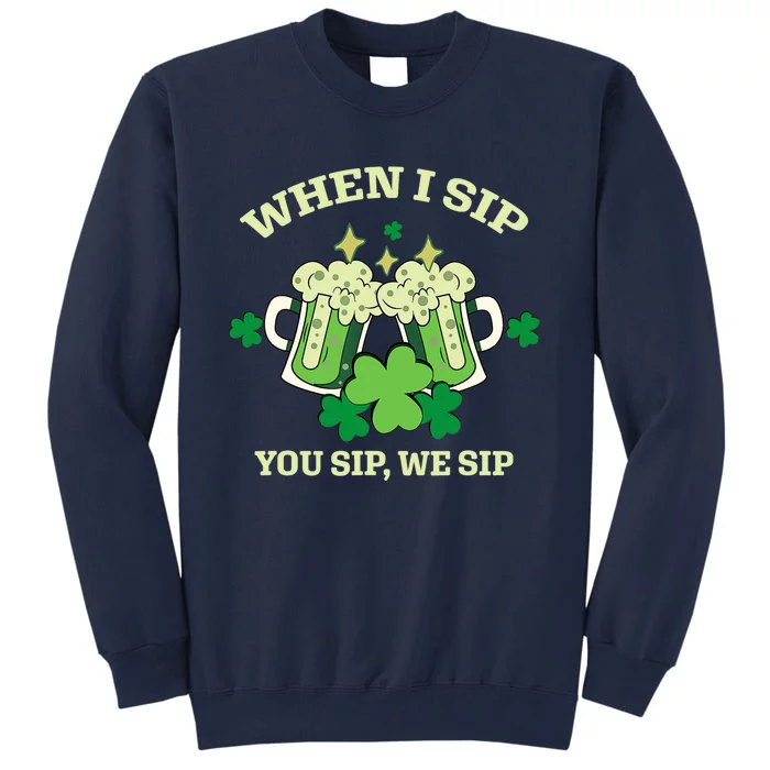 Funny Beer Party St Patricks Day When I Sip You Sip We Sip Tall Sweatshirt