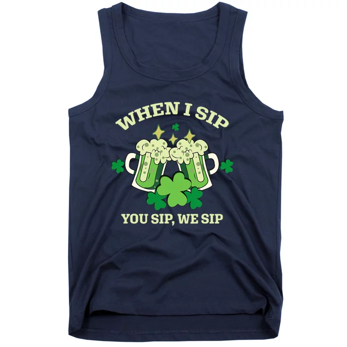 Funny Beer Party St Patricks Day When I Sip You Sip We Sip Tank Top